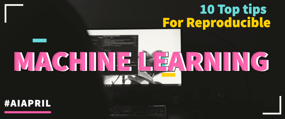 10 top tips for reproducible Machine Learning